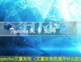 Typecho文章发布（文章发布员是干什么的）